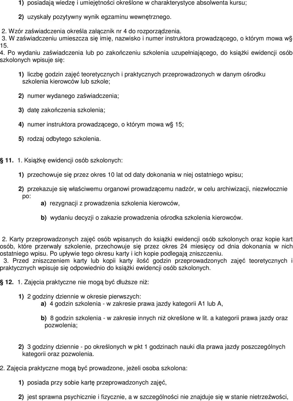 Po wydaniu zaświadczenia lub po zakończeniu szkolenia uzupełniającego, do książki ewidencji osób szkolonych wpisuje się: 1) liczbę godzin zajęć teoretycznych i praktycznych przeprowadzonych w danym