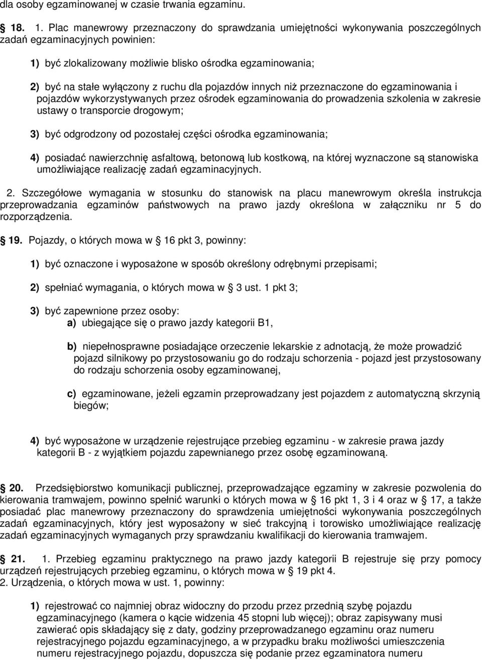 wyłączony z ruchu dla pojazdów innych niż przeznaczone do egzaminowania i pojazdów wykorzystywanych przez ośrodek egzaminowania do prowadzenia szkolenia w zakresie ustawy o transporcie drogowym; 3)