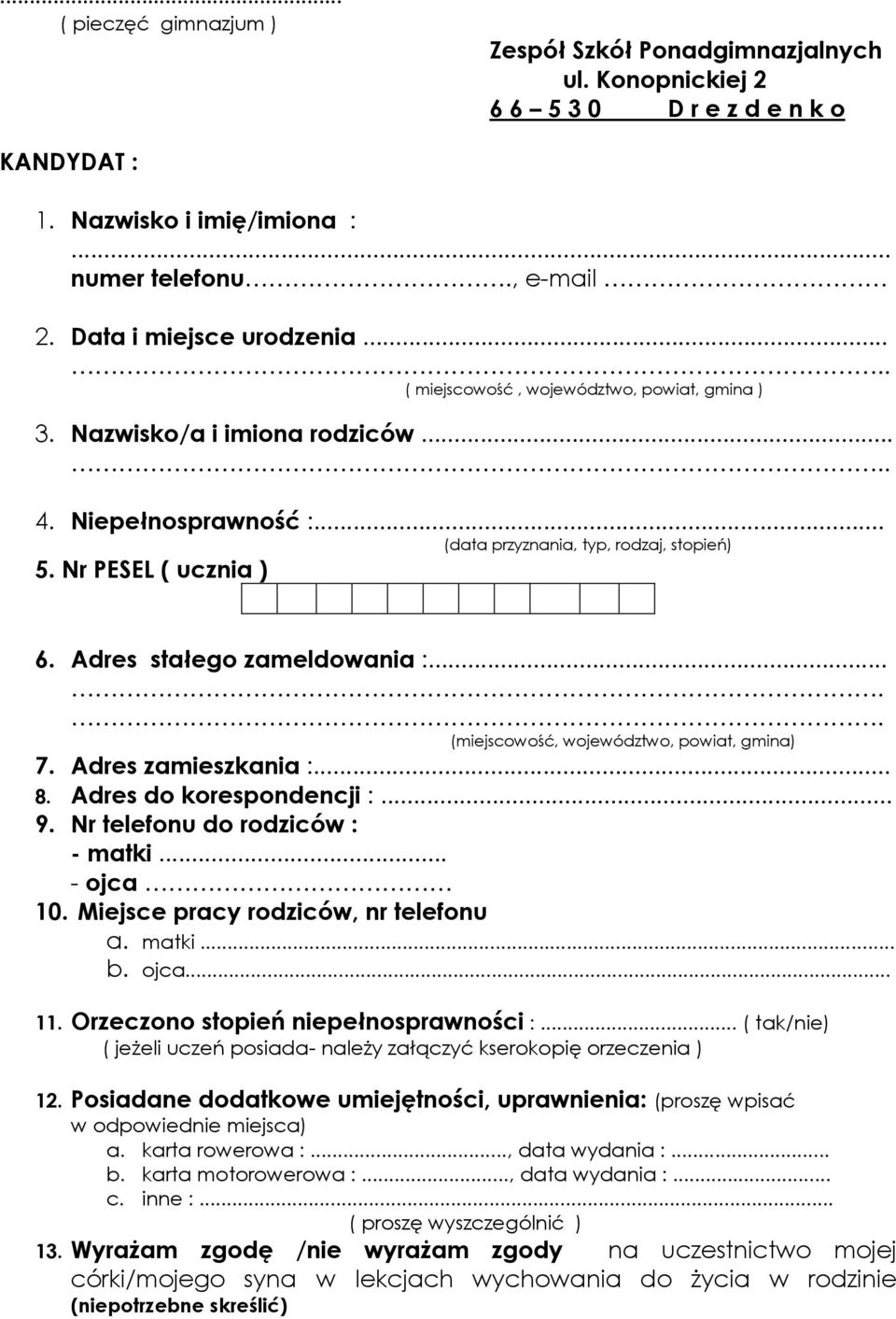 Adres do korespondencji :... 9. Nr telefonu do rodziców : - matki... - ojca 10. Miejsce pracy rodziców, nr telefonu a. matki... b. ojca... 11. Orzeczono stopień niepełnosprawności :.