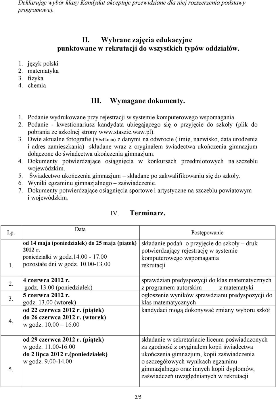 Podanie - kwestionariusz kandydata ubiegającego się o przyjęcie do szkoły (plik do pobrania ze szkolnej strony www.staszic.waw.pl). 3.