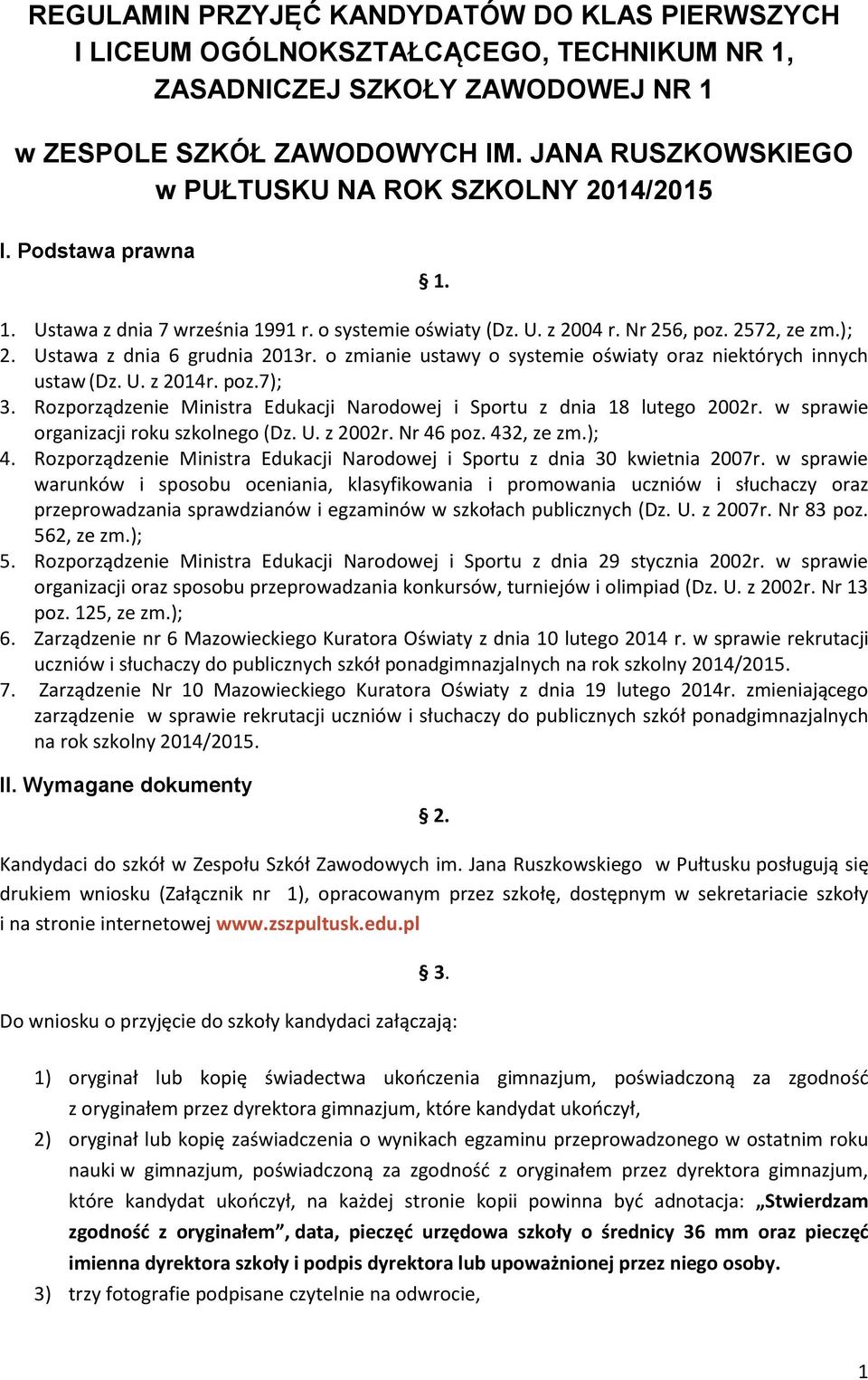 Ustawa z dnia 6 grudnia 2013r. o zmianie ustawy o systemie oświaty oraz niektórych innych ustaw (Dz. U. z 2014r. poz.7); 3. Rozporządzenie Ministra Edukacji Narodowej i Sportu z dnia 18 lutego 2002r.