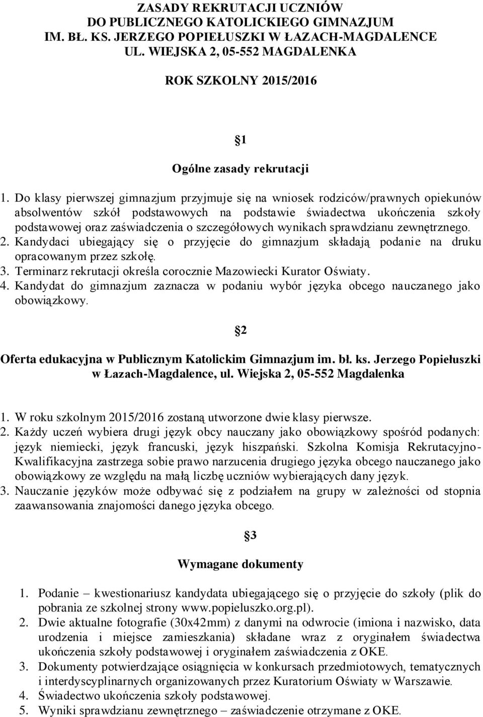 szczegółowych wynikach sprawdzianu zewnętrznego. 2. Kandydaci ubiegający się o przyjęcie do gimnazjum składają podanie na druku opracowanym przez szkołę. 3.