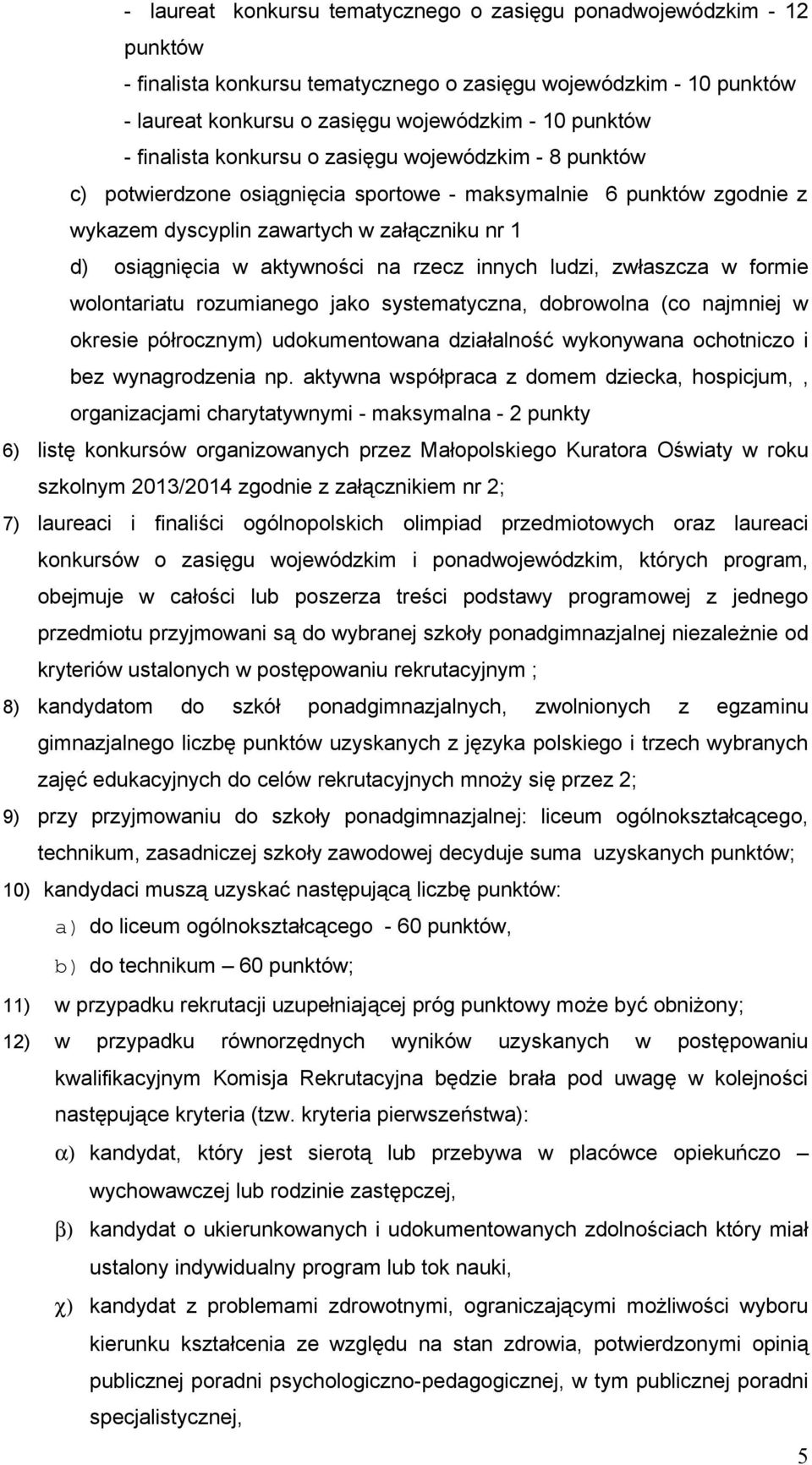 na rzecz innych ludzi, zwłaszcza w formie wolontariatu rozumianego jako systematyczna, dobrowolna (co najmniej w okresie półrocznym) udokumentowana działalność wykonywana ochotniczo i bez