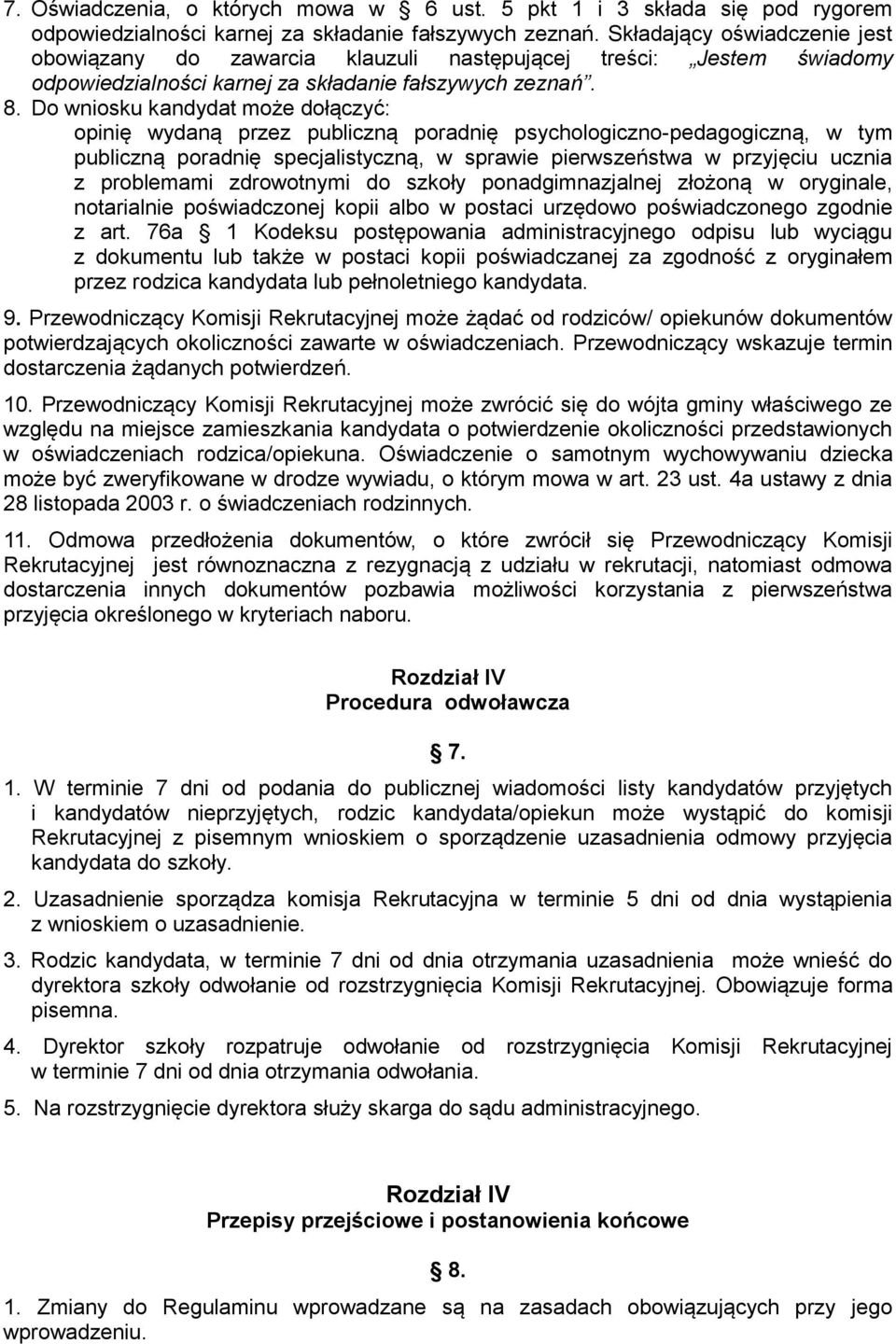 Do wniosku kandydat może dołączyć: opinię wydaną przez publiczną poradnię psychologiczno-pedagogiczną, w tym publiczną poradnię specjalistyczną, w sprawie pierwszeństwa w przyjęciu ucznia z