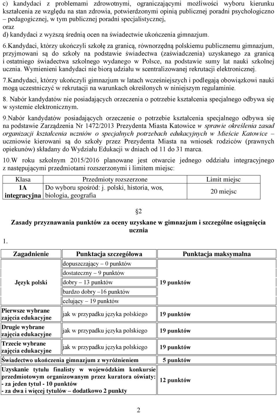 Kandydaci, którzy ukończyli szkołę za granicą, równorzędną polskiemu publicznemu gimnazjum, przyjmowani są do szkoły na podstawie świadectwa (zaświadczenia) uzyskanego za granicą i ostatniego