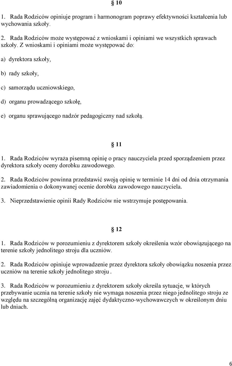 Rada Rodziców wyraża pisemną opinię o pracy nauczyciela przed sporządzeniem przez dyrektora szkoły oceny dorobku zawodowego. 2.