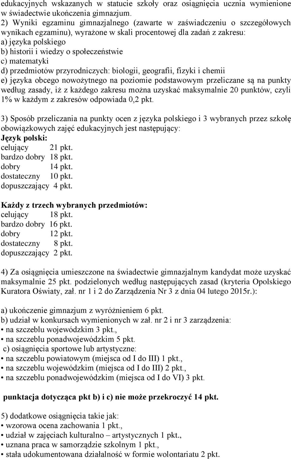 społeczeństwie c) matematyki d) przedmiotów przyrodniczych: biologii, geografii, fizyki i chemii e) języka obcego nowożytnego na poziomie podstawowym przeliczane są na punkty według zasady, iż z