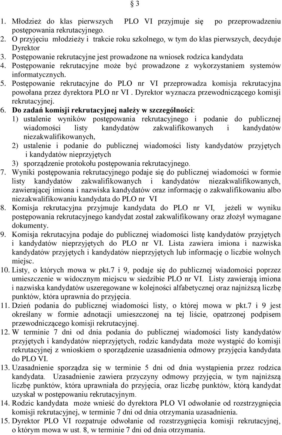 Postępowanie rekrutacyjne do PLO nr VI przeprowadza komisja rekrutacyjna powołana przez dyrektora PLO nr VI. Dyrektor wyznacza przewodniczącego komisji rekrutacyjnej. 6.