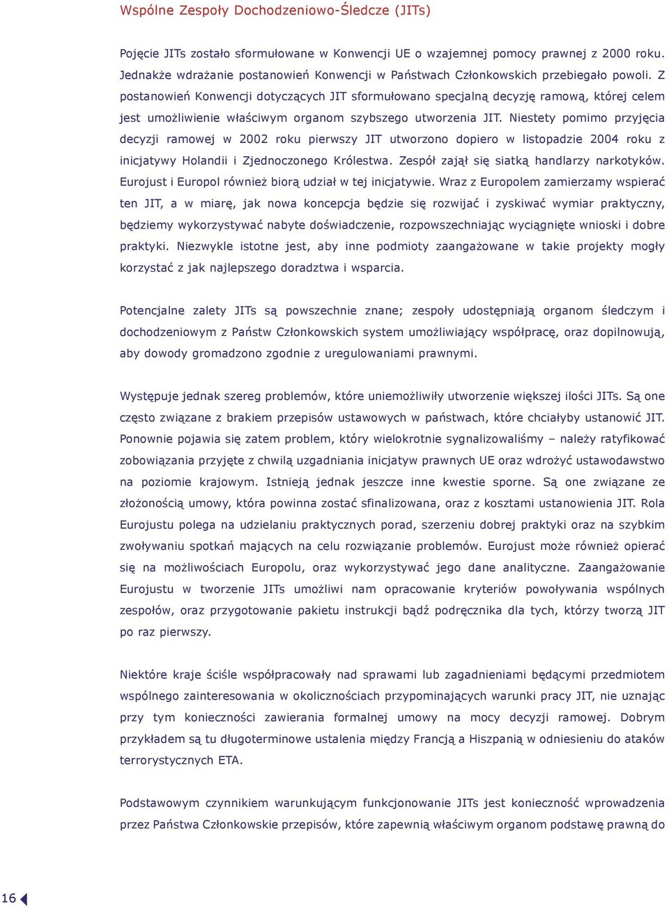 Z postanowień Konwencji dotyczących JIT sformułowano specjalną decyzję ramową, której celem jest umożliwienie właściwym organom szybszego utworzenia JIT.