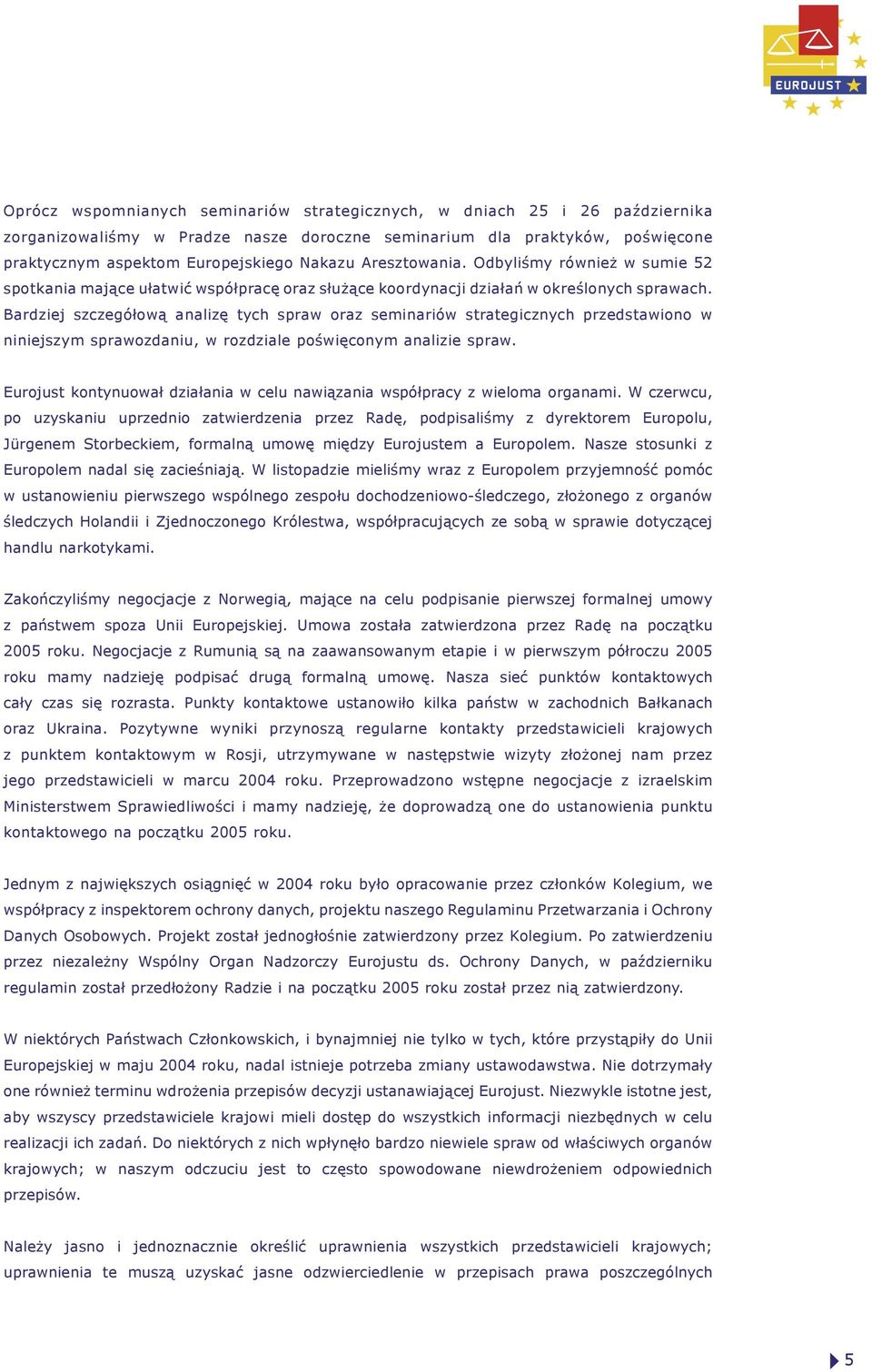 Bardziej szczegółową analizę tych spraw oraz seminariów strategicznych przedstawiono w niniejszym sprawozdaniu, w rozdziale poświęconym analizie spraw.
