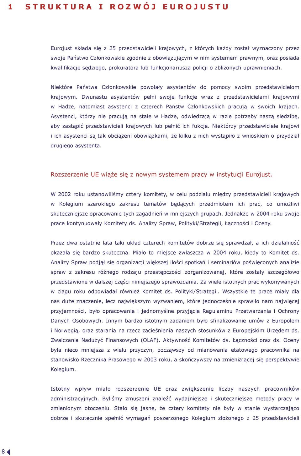 Niektóre Państwa Członkowskie powołały asystentów do pomocy swoim przedstawicielom krajowym.