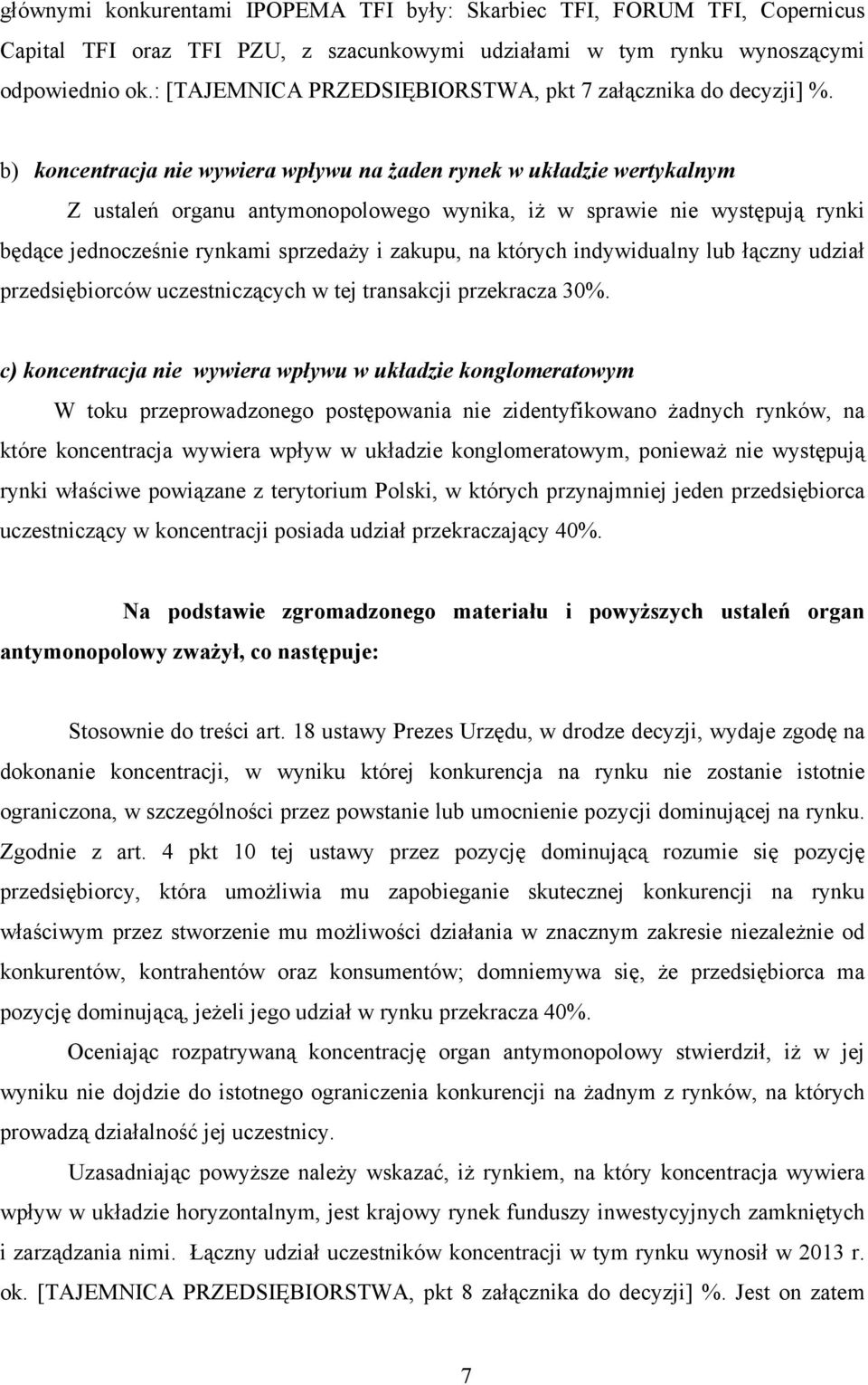 b) koncentracja nie wywiera wpływu na żaden rynek w układzie wertykalnym Z ustaleń organu antymonopolowego wynika, iż w sprawie nie występują rynki będące jednocześnie rynkami sprzedaży i zakupu, na