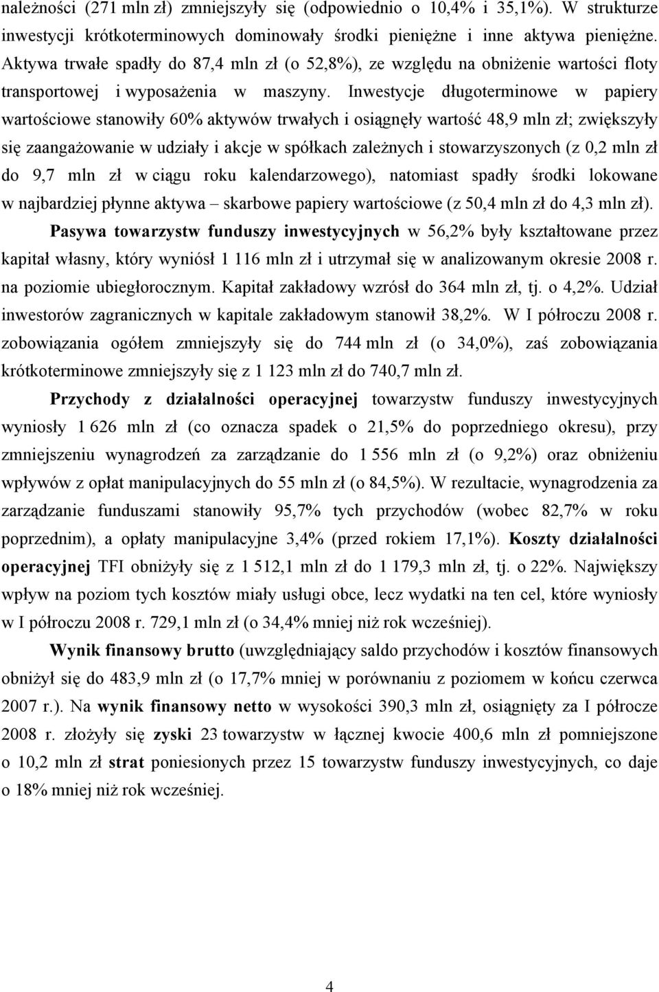 Inwestycje długoterminowe w papiery wartościowe stanowiły 60% aktywów trwałych i osiągnęły wartość 48,9 mln zł; zwiększyły się zaangażowanie w udziały i akcje w spółkach zależnych i stowarzyszonych