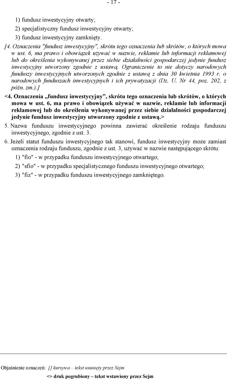 6, ma prawo i obowiązek używać w nazwie, reklamie lub informacji reklamowej lub do określenia wykonywanej przez siebie działalności gospodarczej jedynie fundusz inwestycyjny utworzony zgodnie z