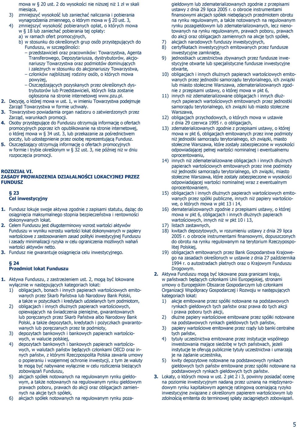 Funduszu, w szczególności: przedstawicieli oraz pracowników: Towarzystwa, Agenta Transferowego, Depozytariusza, dystrybutorów, akcjonariuszy Towarzystwa oraz podmiotów dominujących i zależnych w