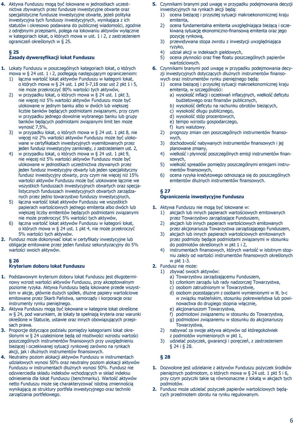 mowa w ust. 1 i 2, z zastrzeżeniem ograniczeń określonych w 25. 25 Zasady dywersyfikacji lokat Funduszu 1. Lokaty Funduszu w poszczególnych kategoriach lokat, o których mowa w 24 ust.
