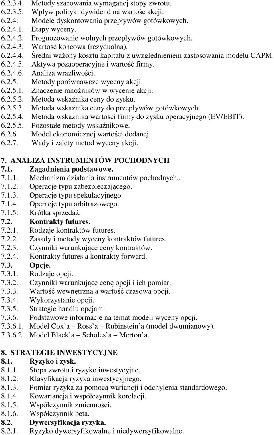 6.2.5. Metody porównawcze wyceny akcji. 6.2.5.1. Znaczenie mnożników w wycenie akcji. 6.2.5.2. Metoda wskaźnika ceny do zysku. 6.2.5.3. Metoda wskaźnika ceny do przepływów gotówkowych. 6.2.5.4.