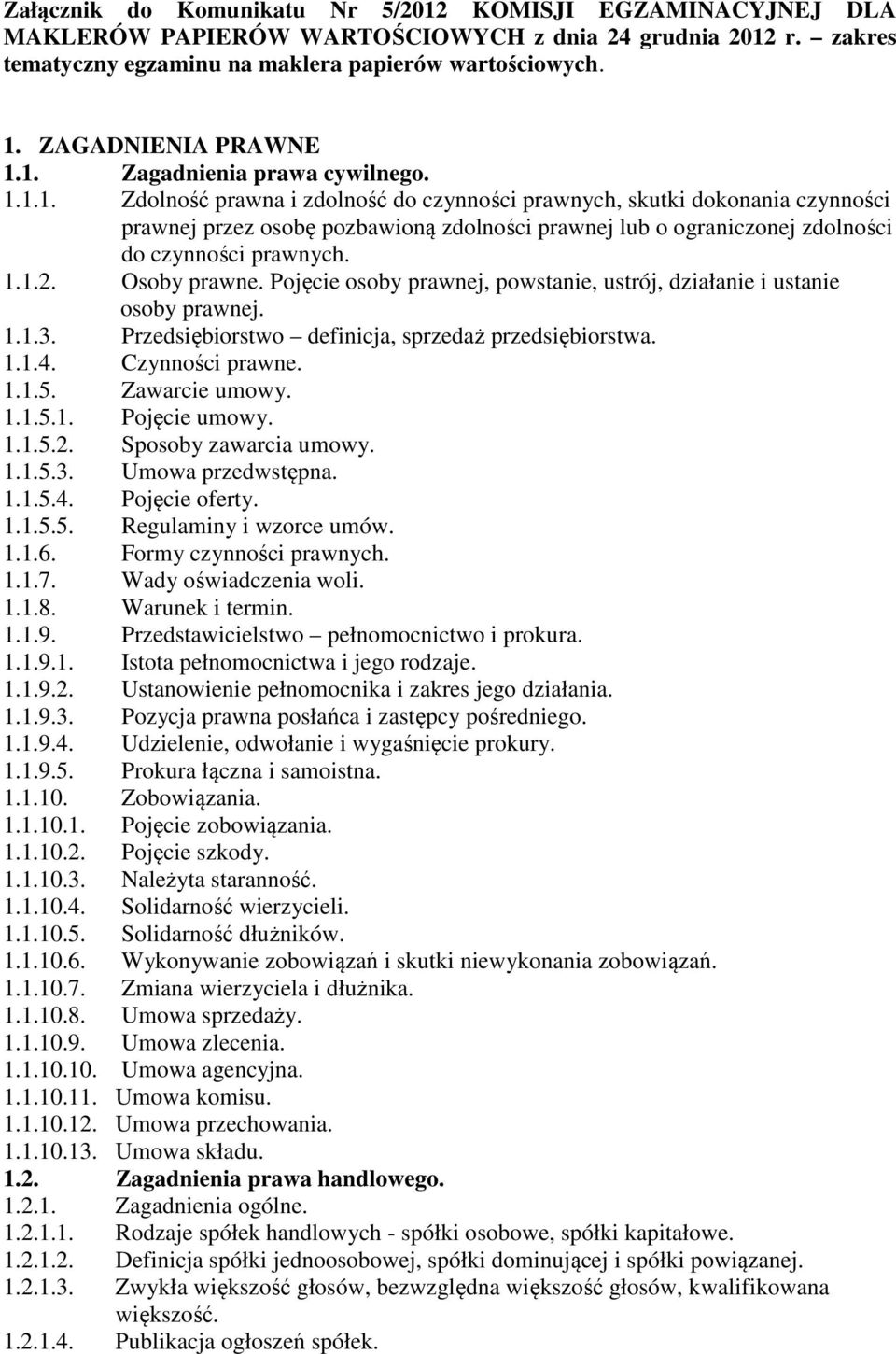 1.1.2. Osoby prawne. Pojęcie osoby prawnej, powstanie, ustrój, działanie i ustanie osoby prawnej. 1.1.3. Przedsiębiorstwo definicja, sprzedaż przedsiębiorstwa. 1.1.4. Czynności prawne. 1.1.5.