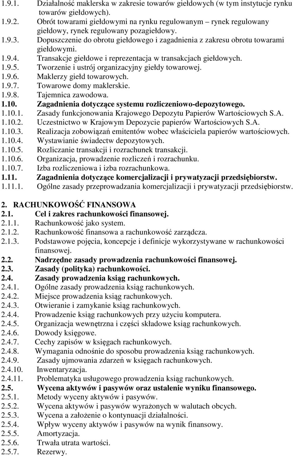 Transakcje giełdowe i reprezentacja w transakcjach giełdowych. 1.9.5. Tworzenie i ustrój organizacyjny giełdy towarowej. 1.9.6. Maklerzy giełd towarowych. 1.9.7. Towarowe domy maklerskie. 1.9.8.