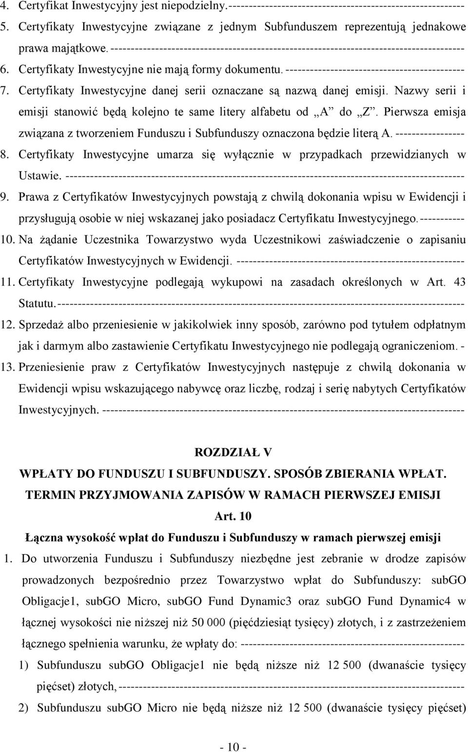 Certyfikaty Inwestycyjne nie mają formy dokumentu. -------------------------------------------- 7. Certyfikaty Inwestycyjne danej serii oznaczane są nazwą danej emisji.