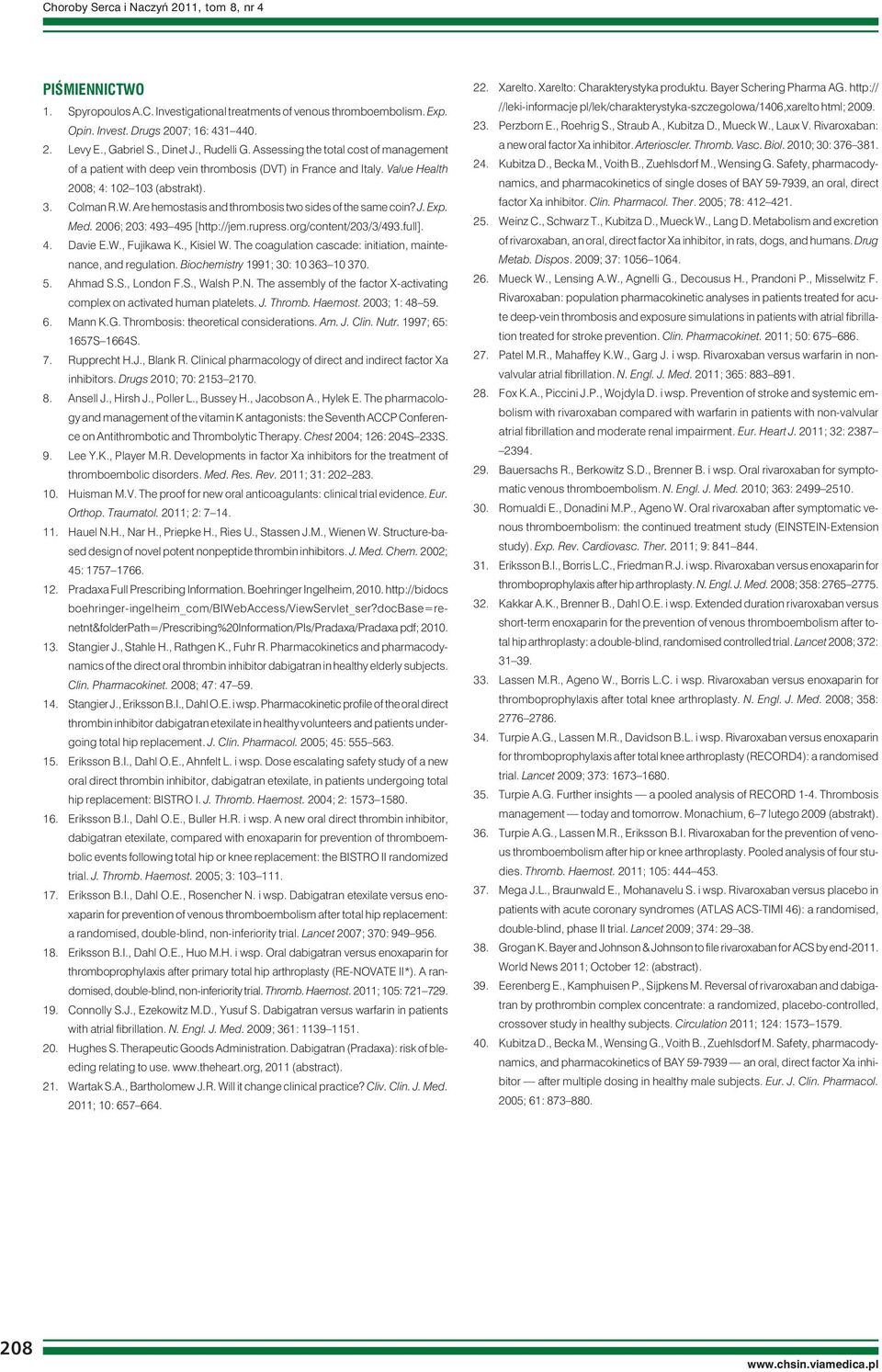 Are hemostasis and thrombosis two sides of the same coin? J. Exp. Med. 2006; 203: 493 495 [http://jem.rupress.org/content/203/3/493.full]. 4. Davie E.W., Fujikawa K., Kisiel W.