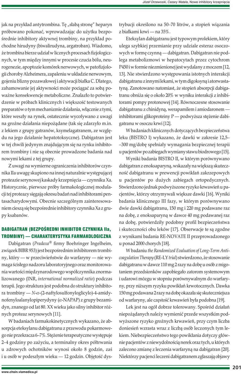Wiadomo, że trombina bierze udział w licznych procesach fizjologicznych, w tym między innymi w procesie czucia bólu, neurogenezie, apoptozie komórek nerwowych, w patofizjologii choroby Alzheimera,