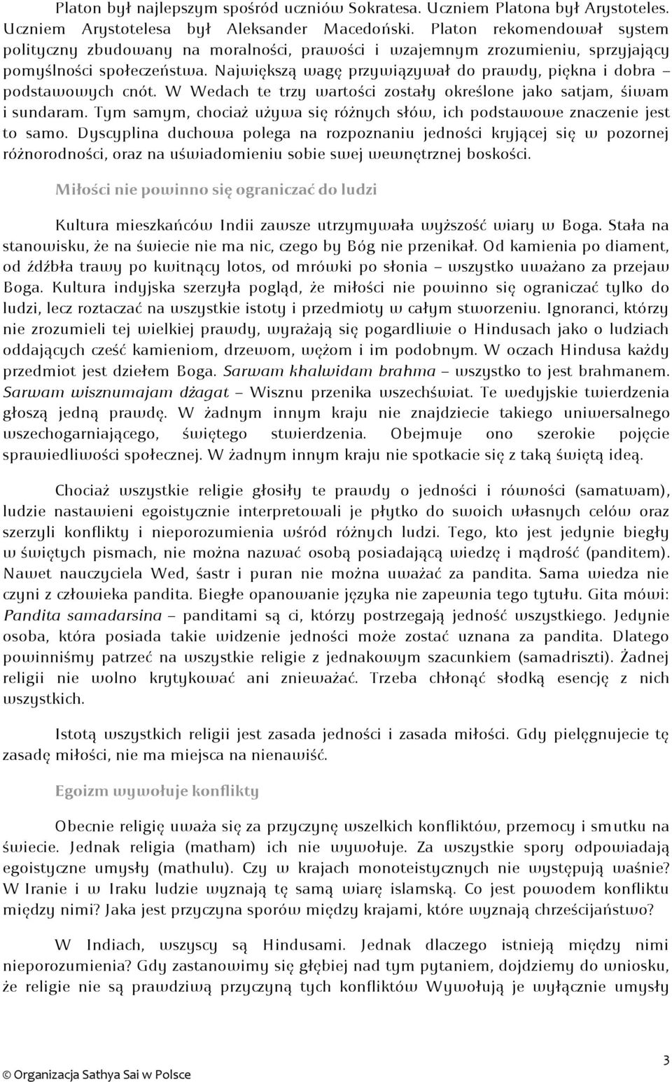 Największą wagę przywiązywał do prawdy, piękna i dobra podstawowych cnót. W Wedach te trzy wartości zostały określone jako satjam, śiwam i sundaram.