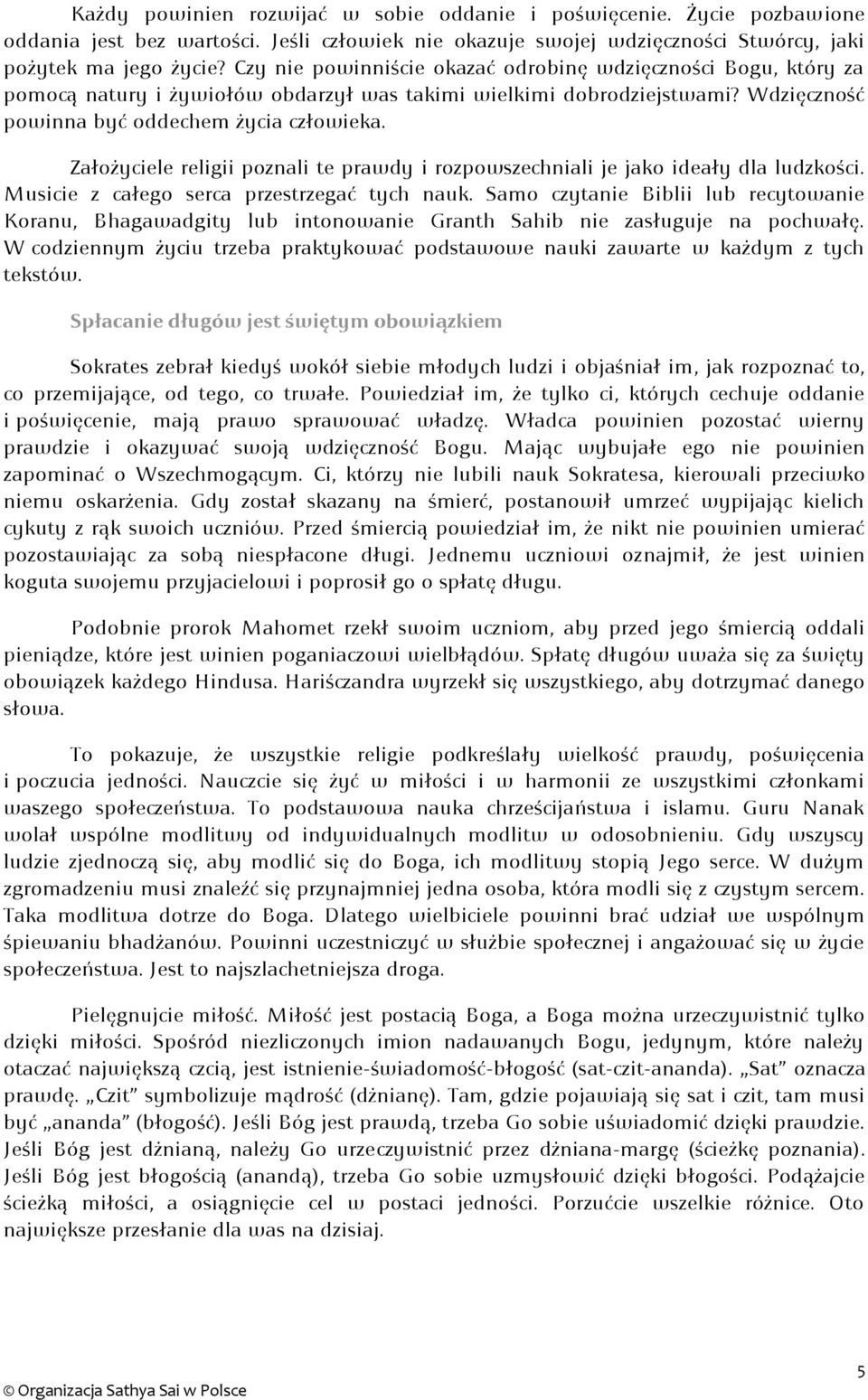 Założyciele religii poznali te prawdy i rozpowszechniali je jako ideały dla ludzkości. Musicie z całego serca przestrzegać tych nauk.
