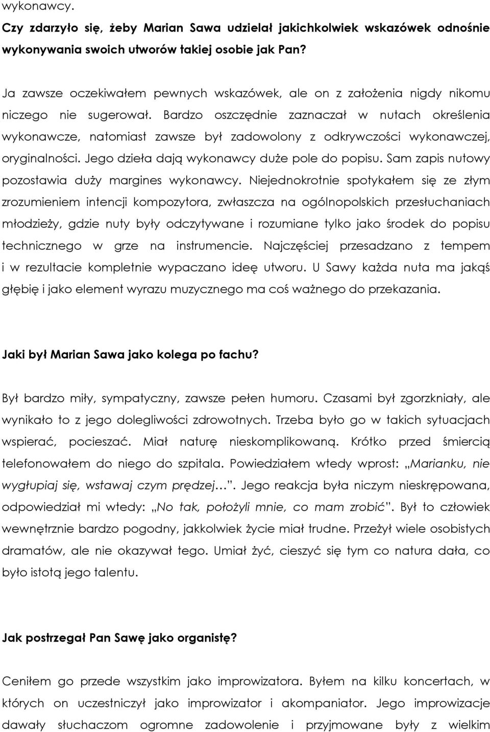 Bardzo oszczędnie zaznaczał w nutach określenia wykonawcze, natomiast zawsze był zadowolony z odkrywczości wykonawczej, oryginalności. Jego dzieła dają wykonawcy duże pole do popisu.