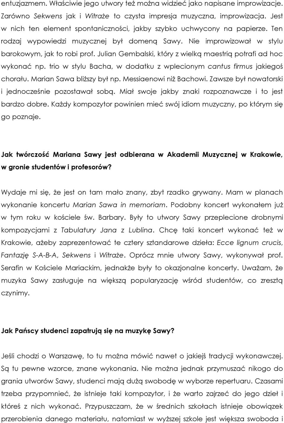 Julian Gembalski, który z wielką maestrią potrafi ad hoc wykonać np. trio w stylu Bacha, w dodatku z wplecionym cantus firmus jakiegoś chorału. Marian Sawa bliższy był np. Messiaenowi niż Bachowi.