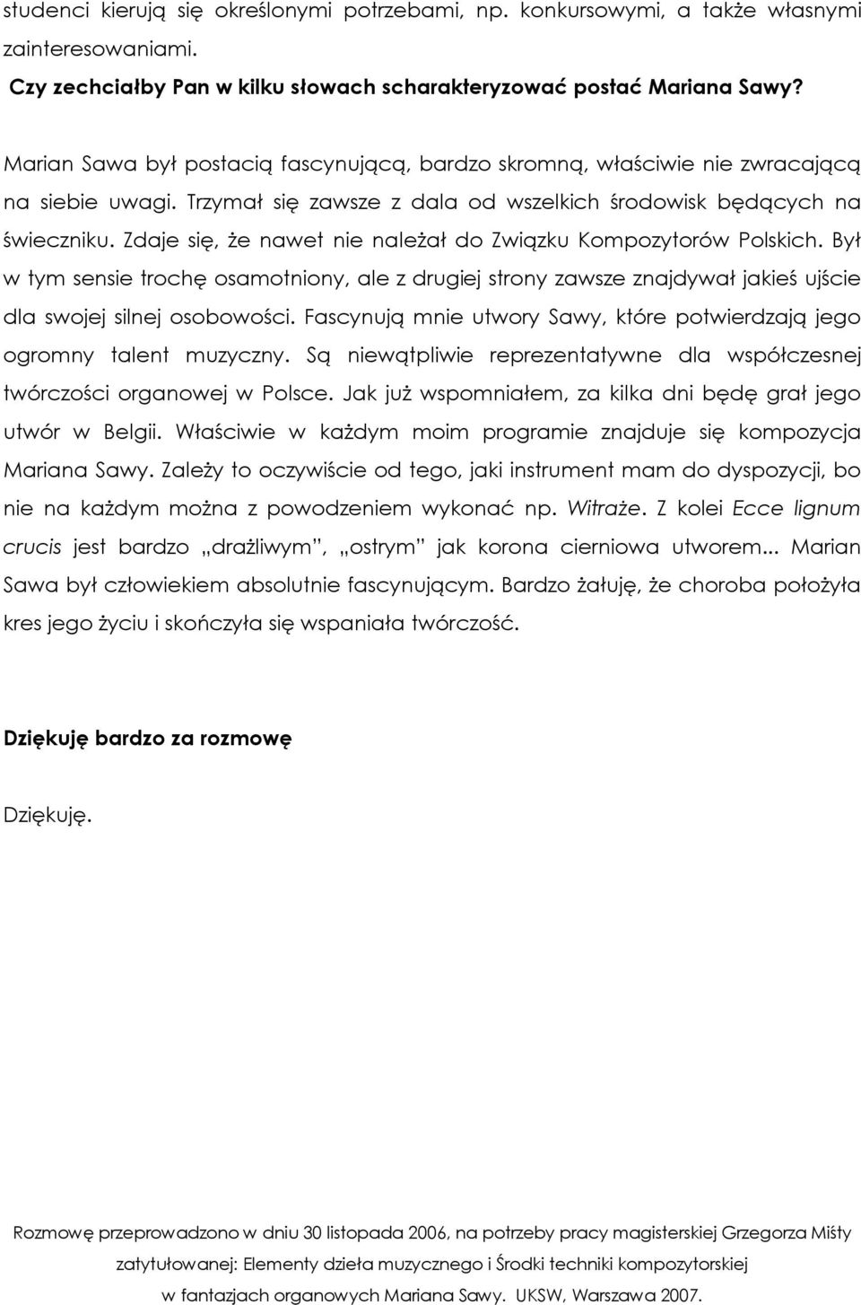 Zdaje się, że nawet nie należał do Związku Kompozytorów Polskich. Był w tym sensie trochę osamotniony, ale z drugiej strony zawsze znajdywał jakieś ujście dla swojej silnej osobowości.