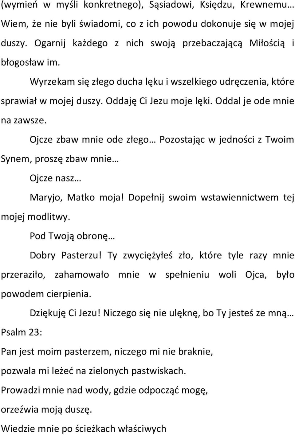 Ojcze zbaw mnie ode złego Pozostając w jedności z Twoim Synem, proszę zbaw mnie Ojcze nasz Maryjo, Matko moja! Dopełnij swoim wstawiennictwem tej mojej modlitwy. Pod Twoją obronę Dobry Pasterzu!