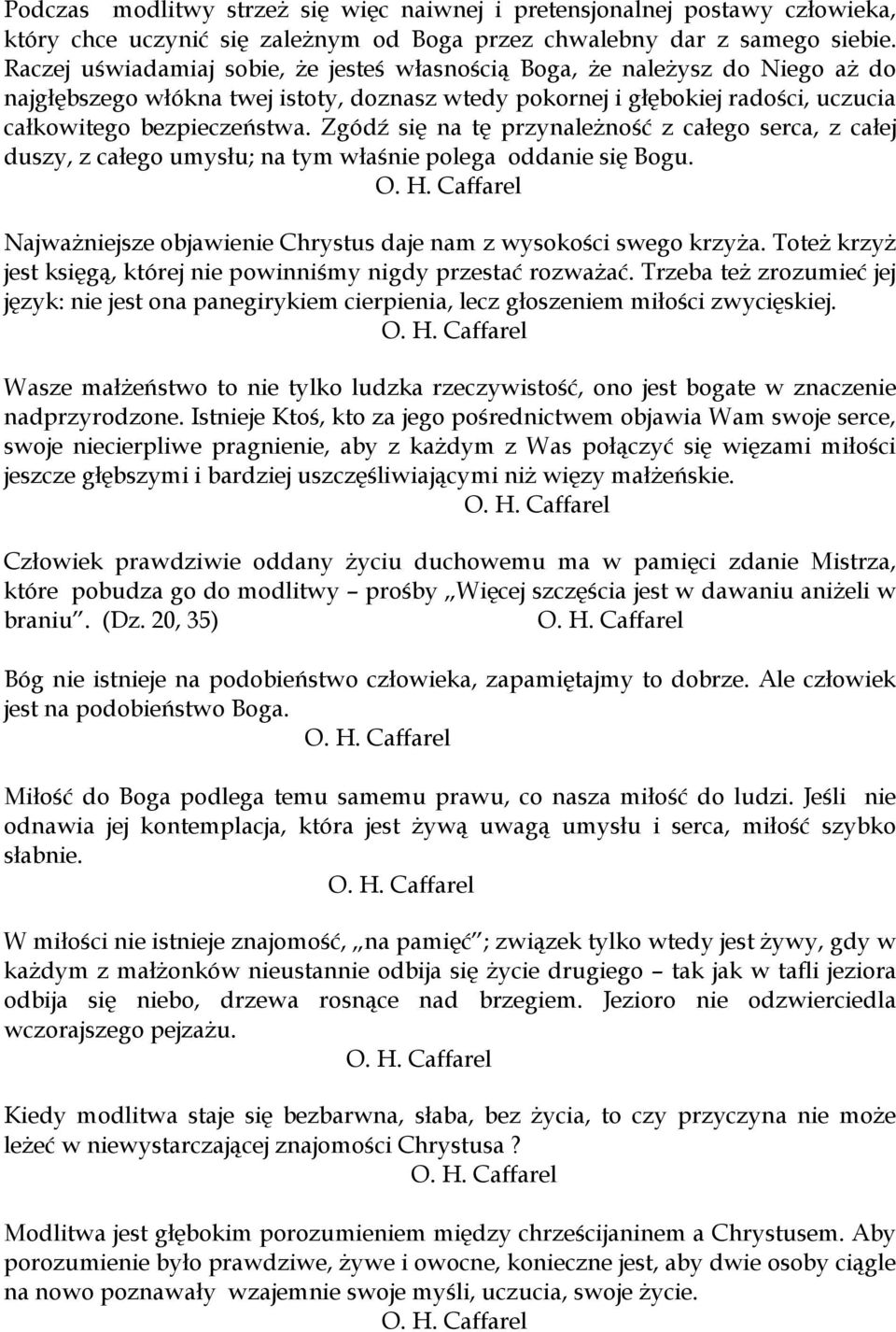 Zgódź się na tę przynależność z całego serca, z całej duszy, z całego umysłu; na tym właśnie polega oddanie się Bogu. Najważniejsze objawienie Chrystus daje nam z wysokości swego krzyża.