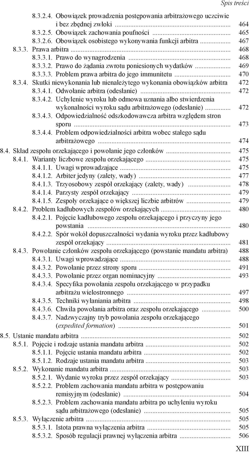 3.4.1. Odwołanie arbitra (odesłanie)... 472 8.3.4.2. Uchylenie wyroku lub odmowa uznania albo stwierdzenia wykonalności wyroku sądu arbitrażowego (odesłanie)... 472 8.3.4.3. Odpowiedzialność odszkodowawcza arbitra względem stron sporu.
