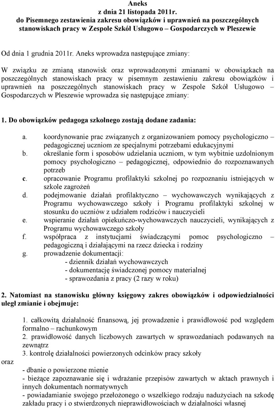 Aneks wprowadza następujące zmiany: W związku ze zmianą stanowisk oraz wprowadzonymi zmianami w obowiązkach na poszczególnych stanowiskach pracy w pisemnym zestawieniu zakresu obowiązków i uprawnień