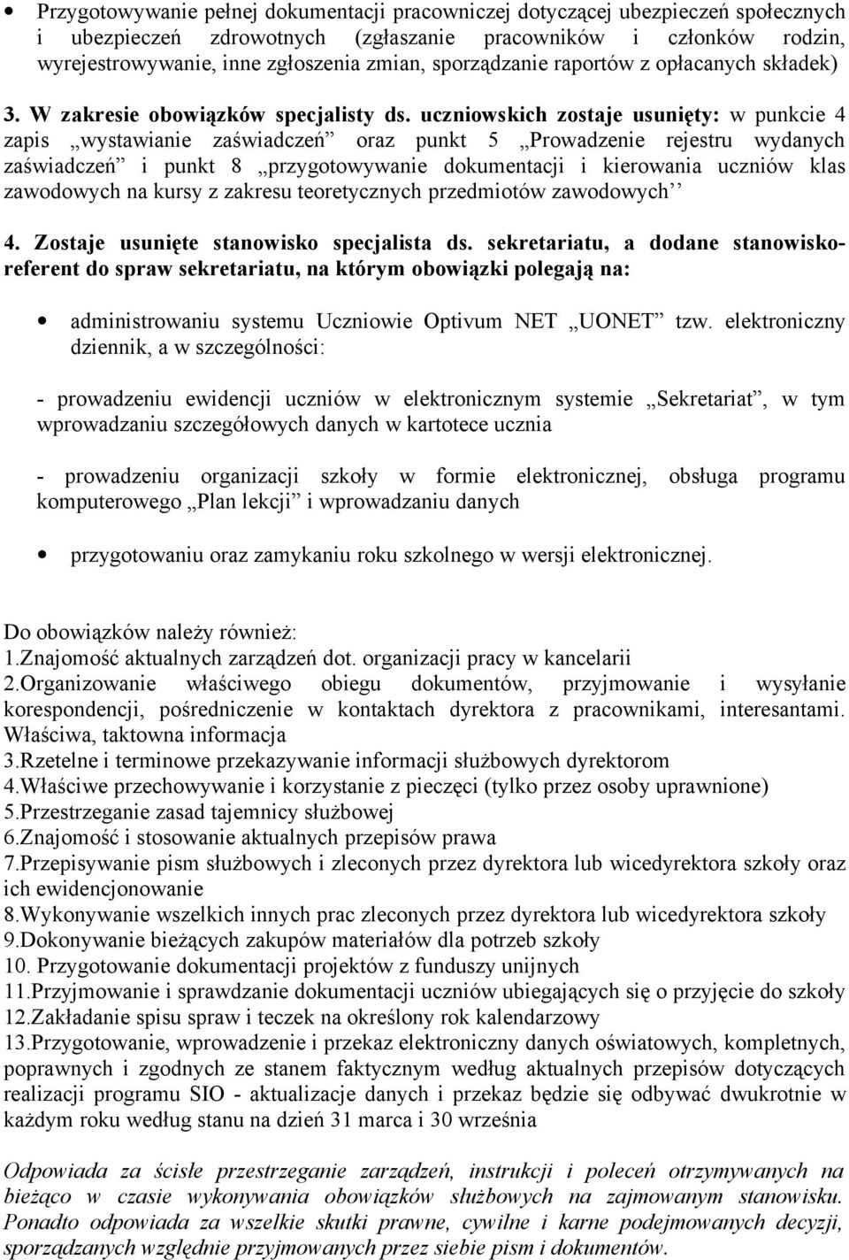 uczniowskich zostaje usunięty: w punkcie 4 zapis wystawianie zaświadczeń oraz punkt 5 Prowadzenie rejestru wydanych zaświadczeń i punkt 8 przygotowywanie dokumentacji i kierowania uczniów klas