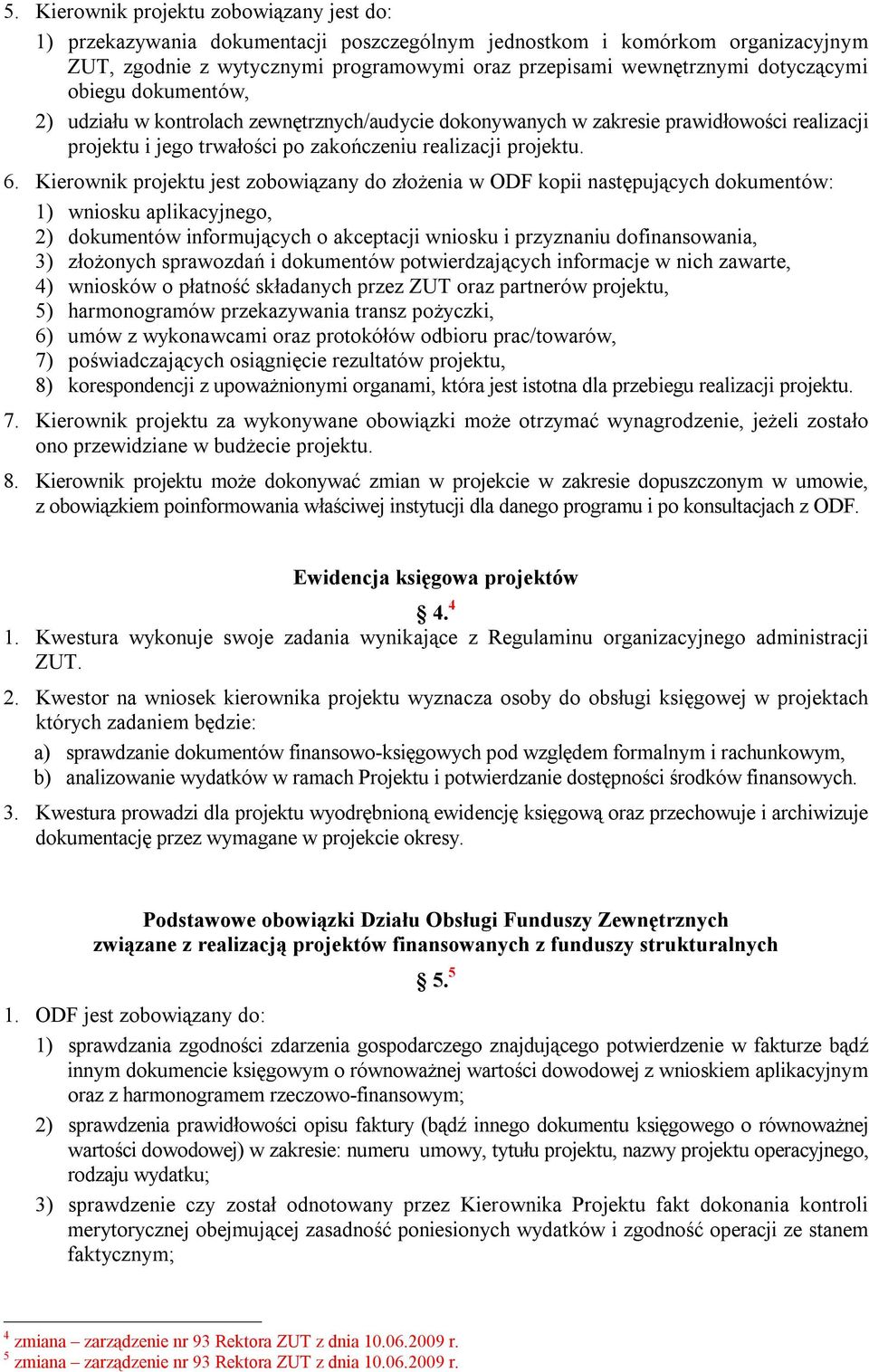 Kierownik projektu jest zobowiązany do złożenia w ODF kopii następujących dokumentów: 1) wniosku aplikacyjnego, 2) dokumentów informujących o akceptacji wniosku i przyznaniu dofinansowania, 3)