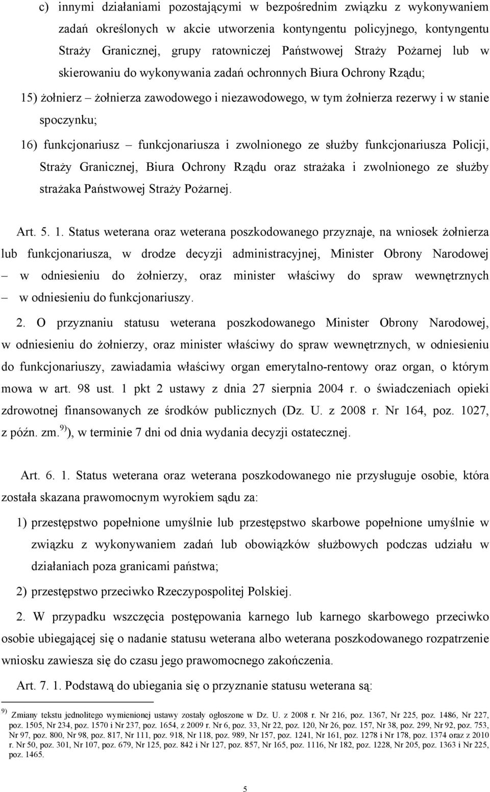 funkcjonariusz funkcjonariusza i zwolnionego ze służby funkcjonariusza Policji, Straży Granicznej, Biura Ochrony Rządu oraz strażaka i zwolnionego ze służby strażaka Państwowej Straży Pożarnej. Art.