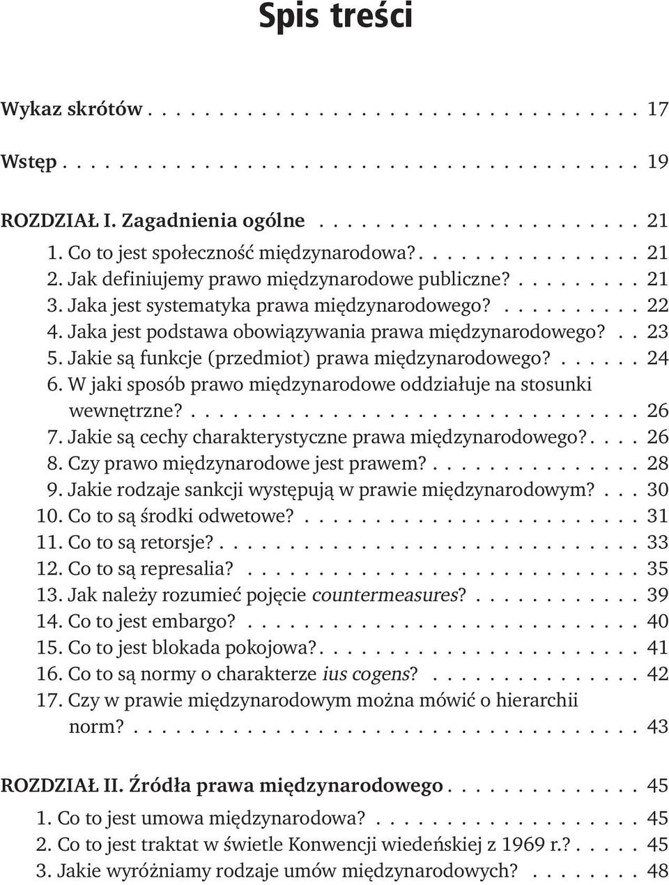 Jaka jest podstawa obowiązywania prawa międzynarodowego?.. 23 5. Jakie są funkcje (przedmiot) prawa międzynarodowego?...... 24 6. W jaki sposób prawo międzynarodowe oddziałuje na stosunki wewnętrzne?