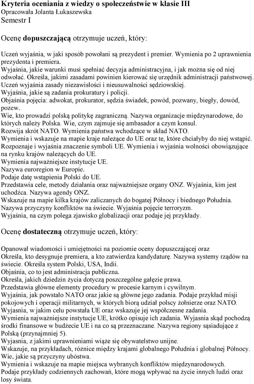 Określa, jakimi zasadami powinien kierować się urzędnik administracji państwowej. Uczeń wyjaśnia zasady niezawisłości i nieusuwalności sędziowskiej. Wyjaśnia, jakie są zadania prokuratury i policji.