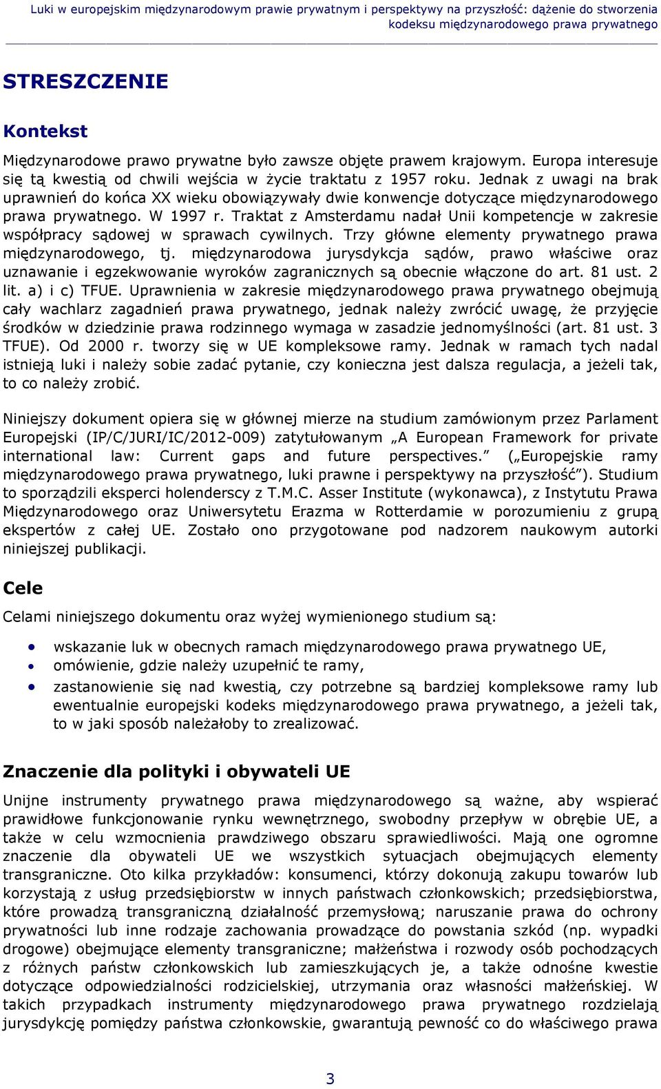 Jednak z uwagi na brak uprawnień do końca XX wieku obowiązywały dwie konwencje dotyczące międzynarodowego prawa prywatnego. W 1997 r.