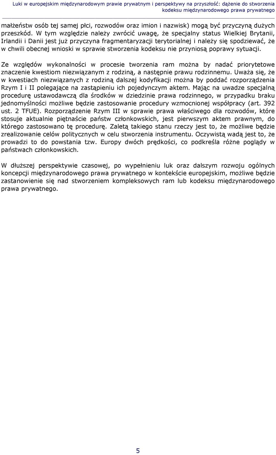 W tym względzie należy zwrócić uwagę, że specjalny status Wielkiej Brytanii, Irlandii i Danii jest już przyczyna fragmentaryzacji terytorialnej i należy się spodziewać, że w chwili obecnej wnioski w