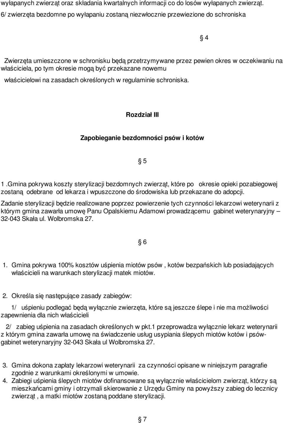 okresie mogą być przekazane nowemu właścicielowi na zasadach określonych w regulaminie schroniska. Rozdział III Zapobieganie bezdomności psów i kotów 5 1.