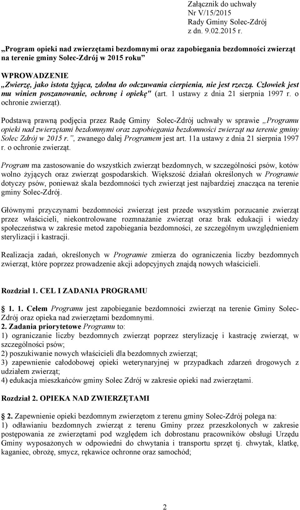 nie jest rzeczą. Człowiek jest mu winien poszanowanie, ochronę i opiekę" (art. 1 ustawy z dnia 21 sierpnia 1997 r. o ochronie zwierząt).