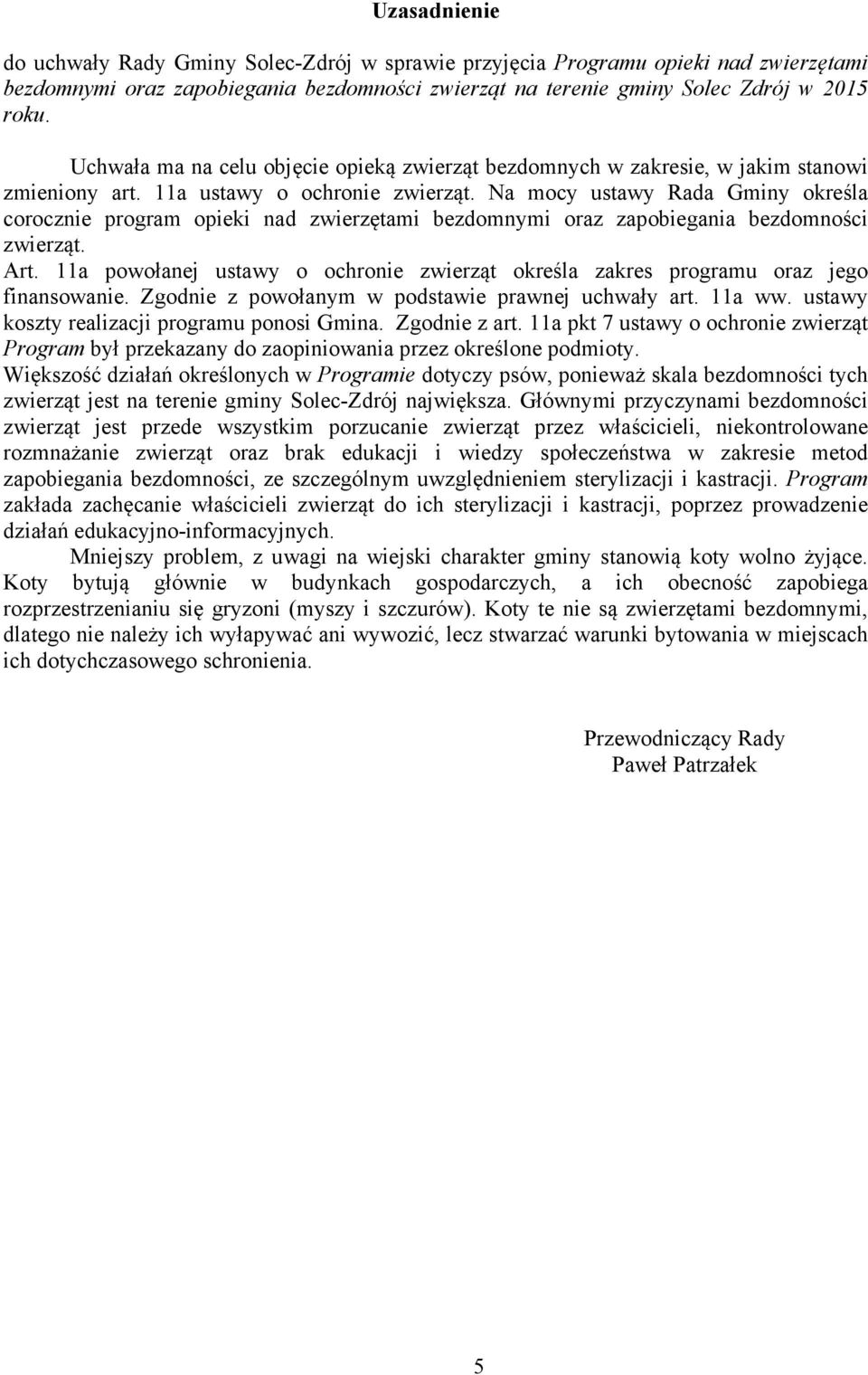 Na mocy ustawy Rada Gminy określa corocznie program opieki nad zwierzętami bezdomnymi oraz zapobiegania bezdomności zwierząt. Art.