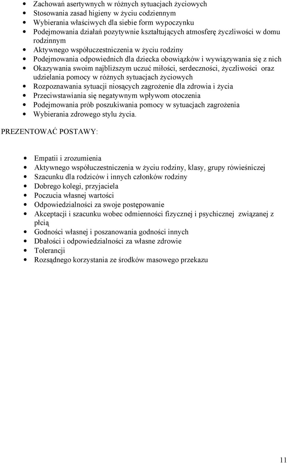 miłości, serdeczności, życzliwości oraz udzielania pomocy w różnych sytuacjach życiowych Rozpoznawania sytuacji niosących zagrożenie dla zdrowia i życia Przeciwstawiania się negatywnym wpływom