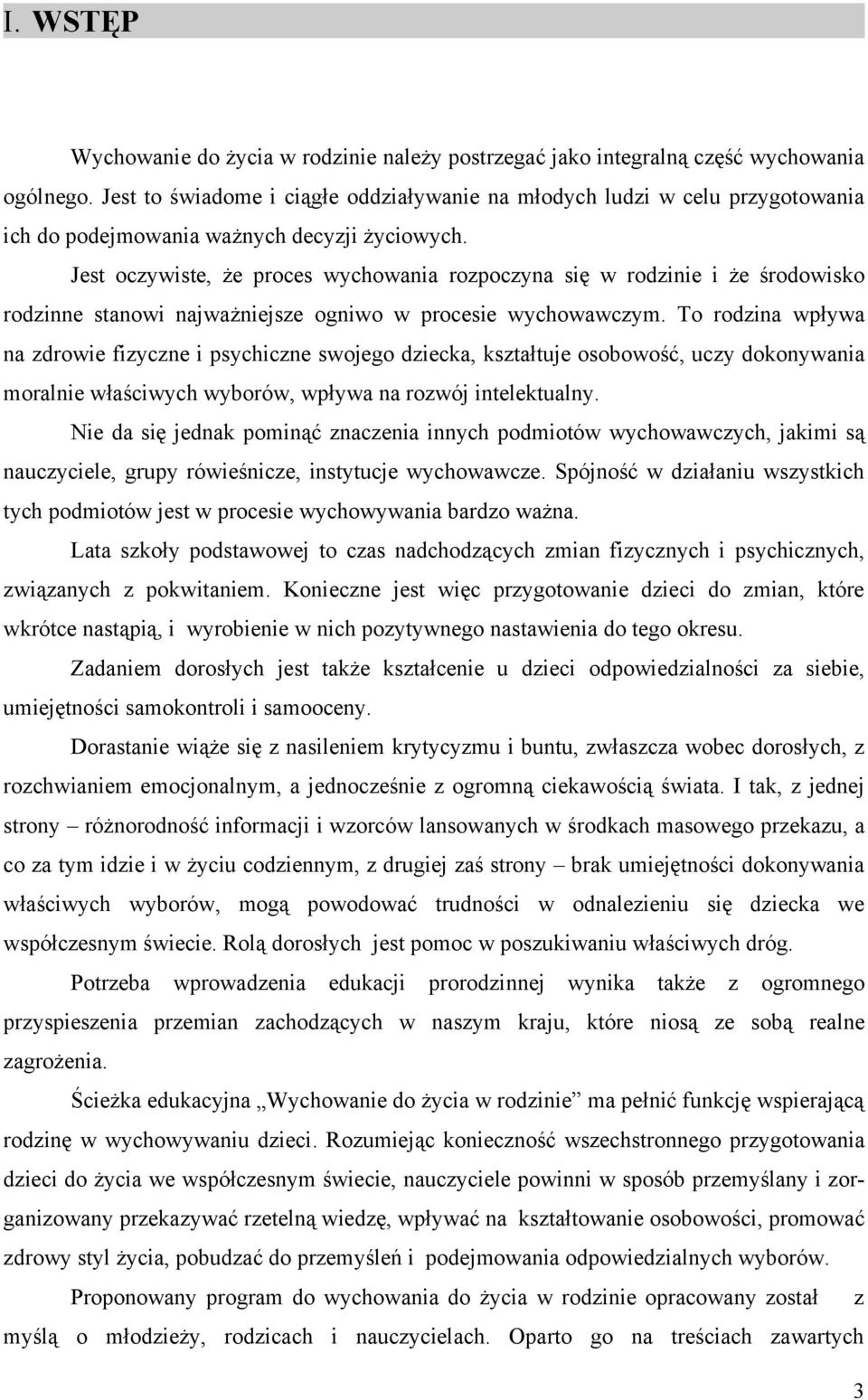 Jest oczywiste, że proces wychowania rozpoczyna się w rodzinie i że środowisko rodzinne stanowi najważniejsze ogniwo w procesie wychowawczym.