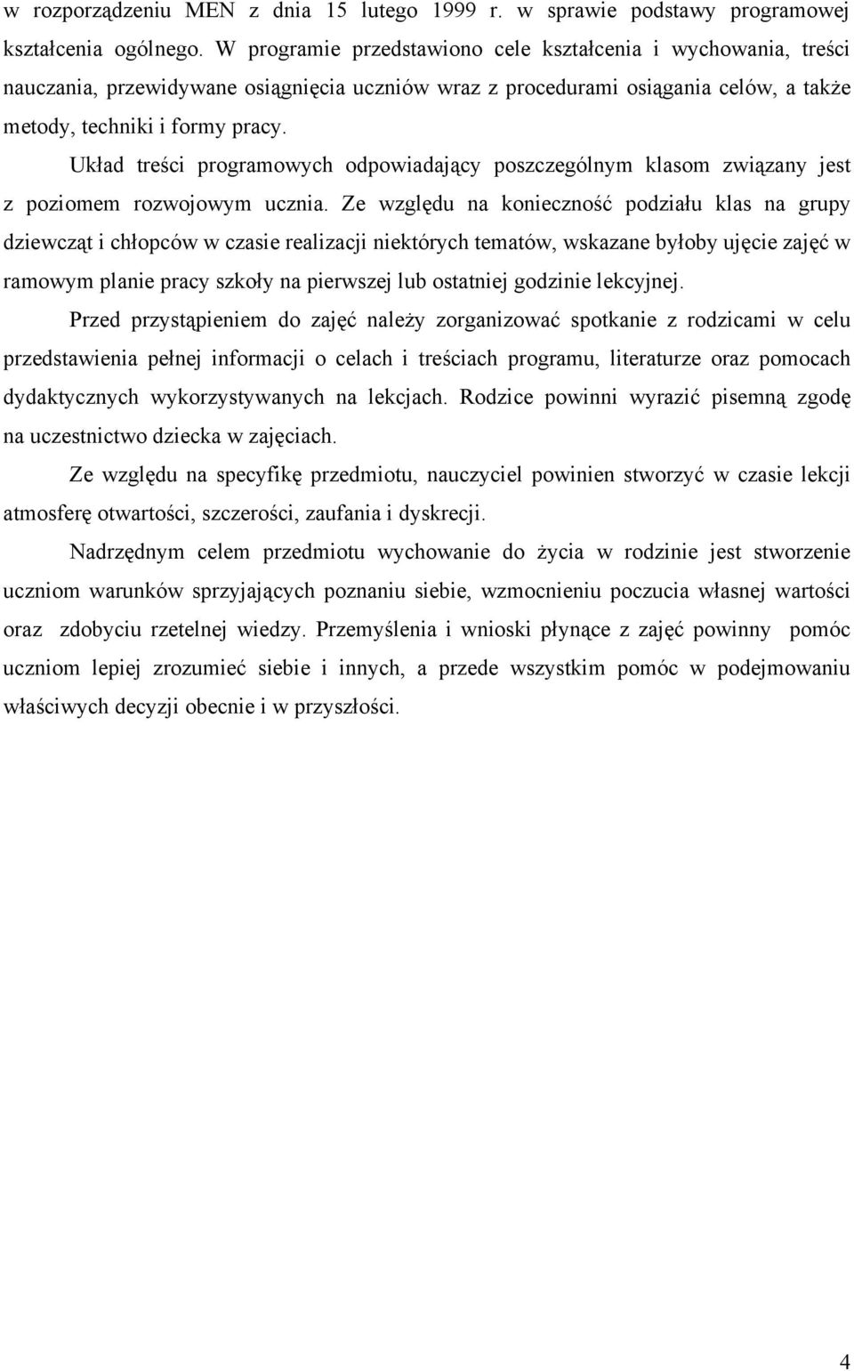 Układ treści programowych odpowiadający poszczególnym klasom związany jest z poziomem rozwojowym ucznia.