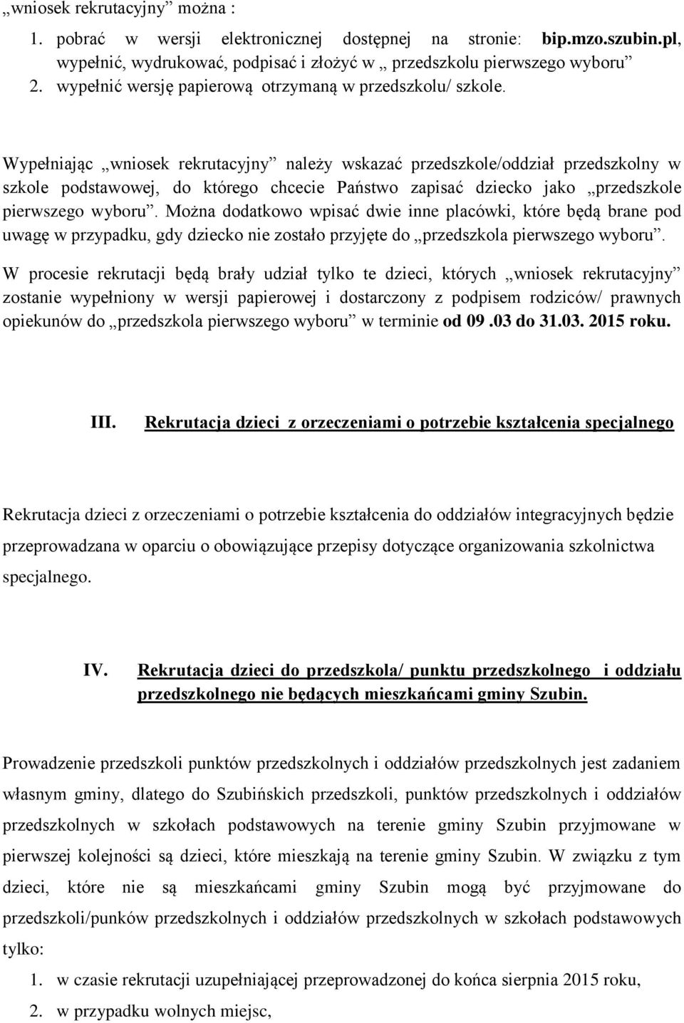 Wypełniając wniosek rekrutacyjny należy wskazać przedszkole/oddział przedszkolny w szkole podstawowej, do którego chcecie Państwo zapisać dziecko jako przedszkole pierwszego wyboru.
