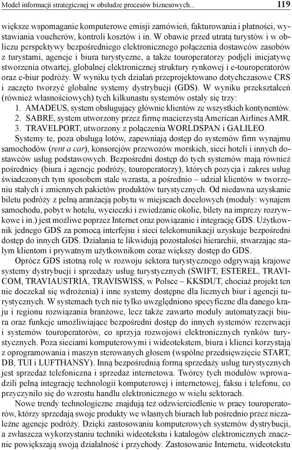 stworzenia otwartej, globalnej elektronicznej struktury rynkowej i e-touroperatorów oraz e-biur podróży.